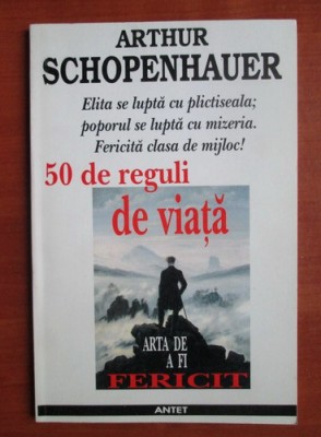 Arthur Schopenhauer - 50 de reguli de viata. Arta de a fi fericit foto