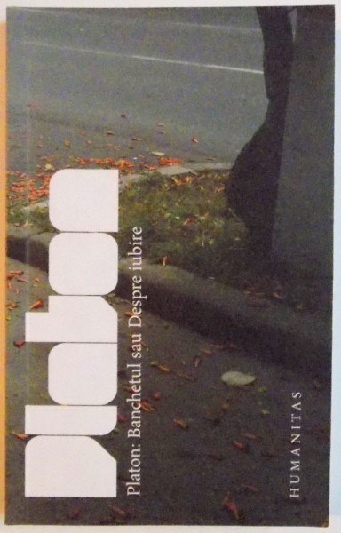 BANCHETUL SAU DESPRE IUBIRE de PLATON , EDITIA A II A , 2006