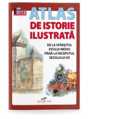 Atlas de istorie ilustrata. De la sfarsitul Evului Mediu pana la inceputul secolului XX