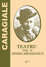 Teatru. Volumul II. Opera dramatica - Ion Luca Caragiale foto