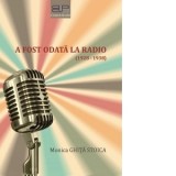 A fost odata la radio (1928-1938) - Monica Ghita-Stoica