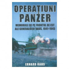 Operatiuni Panzer. Memoriile de pe frontul de Est ale generalului Raus - Erhard Raus foto