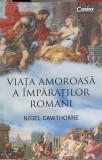 Viata Amoroasa a Imparatilor Romani - Nigel Cawthorne, Corint 2016, Romana, Paperback