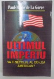 ULTIMUL IMPERIU , VA FI SECOLUL AL XXI-LEA AMERICAN? de PAUL MARIE DE LA GORCE , 1996