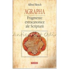 Agrapha. Fragmente Extracanonice Ale Scripturii - Alfred Resch