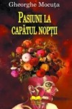 Cumpara ieftin Pasiuni la capatul noptii/Gheorghe Mocuta