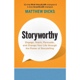 Storyworthy: Engage, Teach, Persuade, and Change Your Life Through the Power of Storytelling