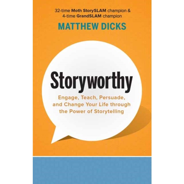 Storyworthy: Engage, Teach, Persuade, and Change Your Life Through the Power of Storytelling