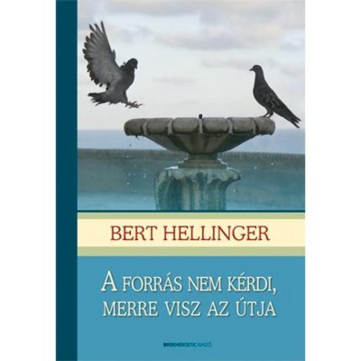 A forr&amp;aacute;s nem k&amp;eacute;rdi, merre visz az &amp;uacute;tja - A csal&amp;aacute;dfel&amp;aacute;ll&amp;iacute;t&amp;aacute;s lexikonja - Bert Hellinger foto