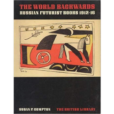 World Backwards: Russian Futurist Books 1912-16 -Susan P. Compton