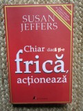 CHIAR DACA TI - E FRICA , ACTIONEAZA DE SUSAN JEFFERS , 2019