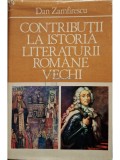 Dan Zamfirescu - Contributii la istoria literaturii romane vechi (Editia: 1981)