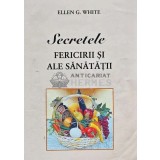 Secretele fericirii si ale sanatatii - 2009 - Ellen G. White (A185)