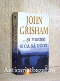 ...si vreme e ca sa ucizi - John Grisham