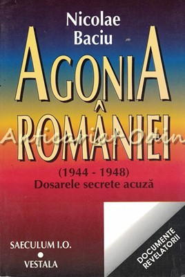 Agonia Romaniei 1944-1948 - Nicolae Baciu - Dosarele Secrete Acuza foto