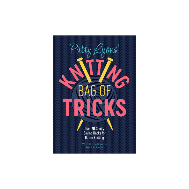 Patty Lyons&#039; Knitting Book of Tricks: Sanity Saving Tips for Better Knitting