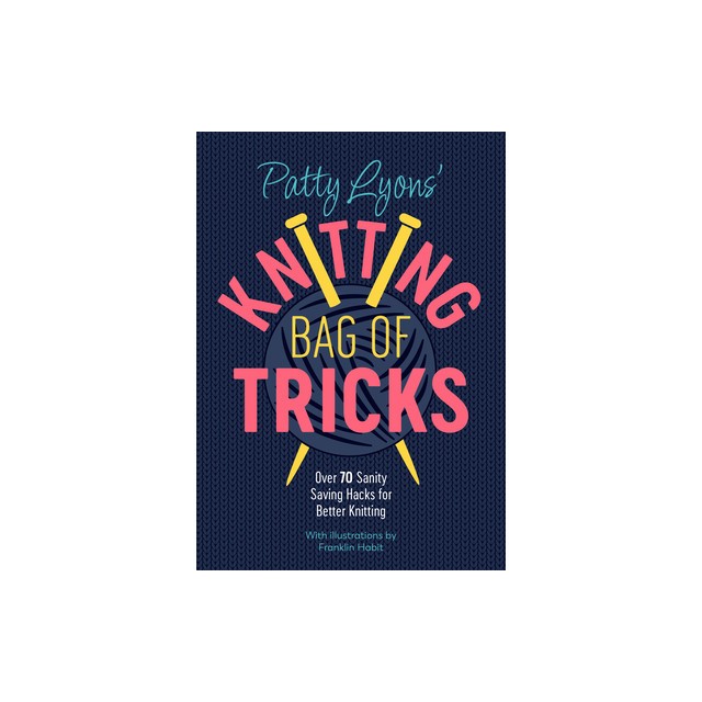 Patty Lyons&#039; Knitting Book of Tricks: Sanity Saving Tips for Better Knitting