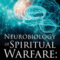 The Neurobiology of Spiritual Warfare: Putting on the mind of Christ