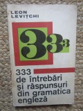 333 DE INTREBARI SI RASPUNSURI DIN GRAMATICA ENGLEZA de LEON LEVITCHI , Bucuresti 1971
