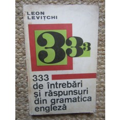 333 DE INTREBARI SI RASPUNSURI DIN GRAMATICA ENGLEZA de LEON LEVITCHI , Bucuresti 1971