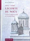 &Eacute;MILE-ANDR&Eacute; LECOMTE DU NO&Uuml;Y Cultura arhitecturală &icirc;n Vechiul Regat- de Horia Moldovan