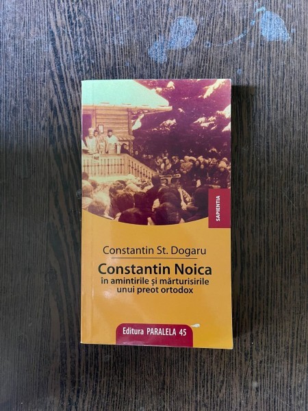 Constantin Dogaru - Constantin Noica in amintirile si marturisirile unui preot ortodox