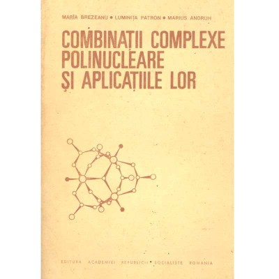 Maria Brezeanu, Luminita Patron, Marius Andruh - Combinatii complexe polinucleare si aplicatiile lor - 136601 foto
