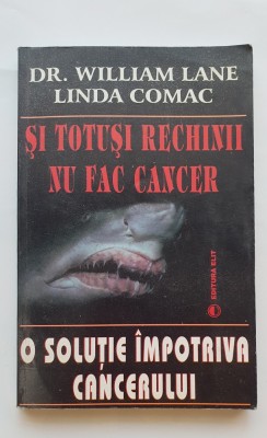 Și totuși rechinii nu fac cancer. O soluție &amp;icirc;mpotriva cancerului - William Lane, Linda Comac foto