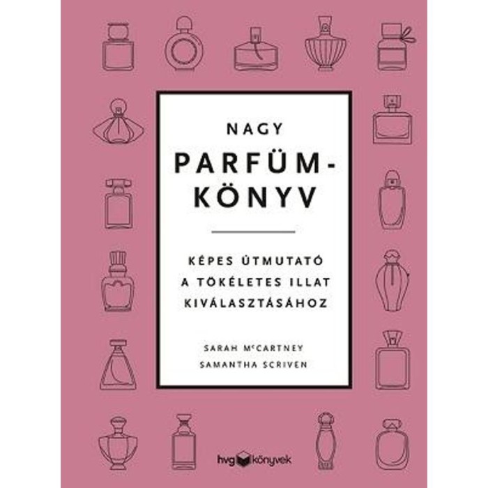 Nagy parf&uuml;mk&ouml;nyv - K&eacute;pes &uacute;tmutat&oacute; a t&ouml;k&eacute;letes illat kiv&aacute;laszt&aacute;s&aacute;hoz - Sarah Mccartney