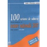 100 variante de subiecte pentru proba la limba si literatura romana a examenului de testare nationala 2007 (modele de rezolvare)