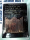 DICTIONAR DE PICTURA VECHE ROMANEASCA DIN TRANSILVANIA -sec.XIII-XVIII -Marius PORUMB