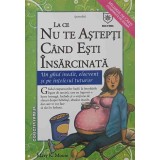 LA CE NU TE ASTEPTI CAND ESTI INSARCINATA. UN GHID INEDIT, ELOCVENT SI PE INTELESUL TUTUROR-MARY K. MOORE-169425