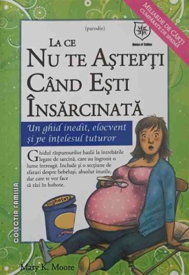 LA CE NU TE ASTEPTI CAND ESTI INSARCINATA. UN GHID INEDIT, ELOCVENT SI PE INTELESUL TUTUROR-MARY K. MOORE-169425 foto
