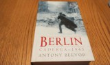 BERLIN Caderea 1945 - Antony Beevor - Editura Rao, 2005, 604 p.