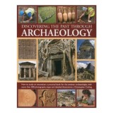 Discovering The Past Through Archaeology How To Study An Excavation A Practical Book For The Amateur Archaeologist With More Than 300 Photographs Maps