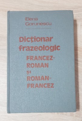Dicționar frazeologic francez-rom&amp;acirc;n și rom&amp;acirc;n-francez - Elena Gorunescu foto