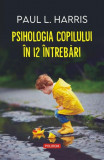 Psihologia copilului in 12 intrebari &ndash; Paul L. Harris