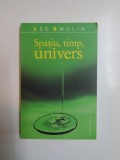SPATIU , TIMP , UNIVERS , TREI DRUMURI CATRE GRAVITATIA CUANTICA de LEE SMOLIN , 2008 * PREZINTA SUBLINIERI CU CREIONUL