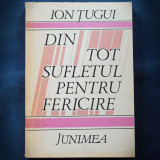 DIN TOT SUFLETUL PENTRU FERICIRE - ION TUGUI