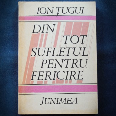DIN TOT SUFLETUL PENTRU FERICIRE - ION TUGUI foto