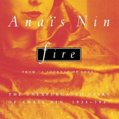 Fire: From ""A Journal of Love"" the Unexpurgated Diary of Anais Nin, 1934-1937