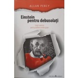 EINSTEIN PENTRU DEBUSOLATI-ALLAN PERCY-244239