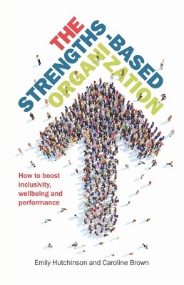 The Strengths-Based Organization How to boost inclusivity, wellbeing and performance