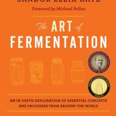 The Art of Fermentation: An In-Depth Exploration of Essential Concepts and Processes from Around the World