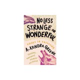 No Less Strange or Wonderful: Essays