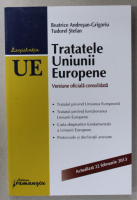 TRATATELE UNIUNII EUROPENE , VERSIUNE OFICIALA CONSOLIDATA de BEATRICE ANDRESAN - GRIGORIU si TUDOREL STEFAN , ACTUALIZAT 22 FEBRUARIE , 2013 foto