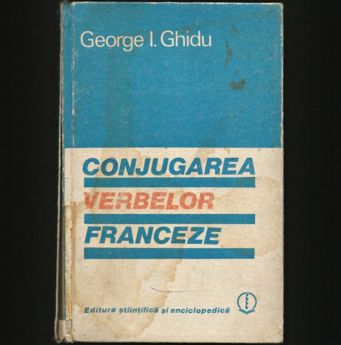 CONJUGAREA VERBELOR FRANCEZE - CURS LIMBA FRANCEZĂ - GEORGE I. GHIDU