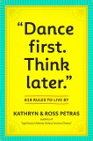 Dance First. Think Later.: 618 Rules to Live by