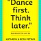 Dance First. Think Later.: 618 Rules to Live by