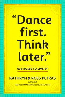 Dance First. Think Later.: 618 Rules to Live by